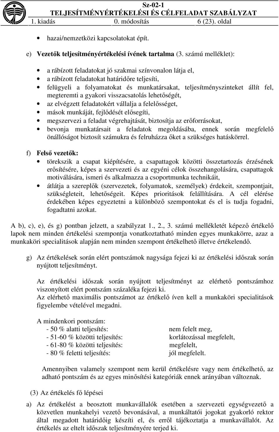 megteremti a gyakori visszacsatolás lehetőségét, az elvégzett feladatokért vállalja a felelősséget, mások munkáját, fejlődését elősegíti, megszervezi a feladat végrehajtását, biztosítja az