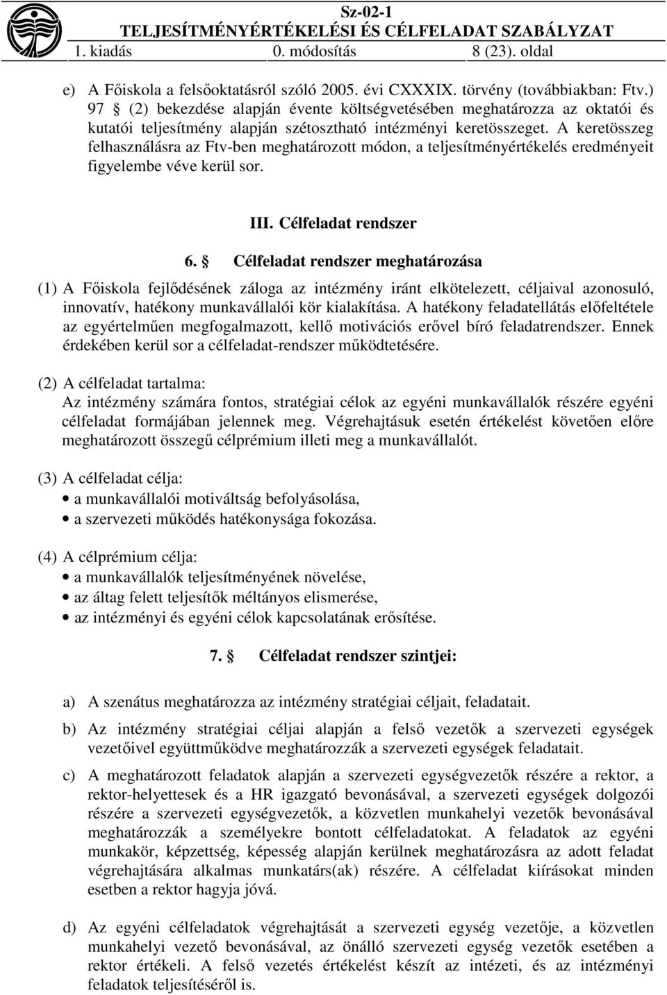 A keretösszeg felhasználásra az Ftv-ben meghatározott módon, a teljesítményértékelés eredményeit figyelembe véve kerül sor. III. Célfeladat rendszer 6.