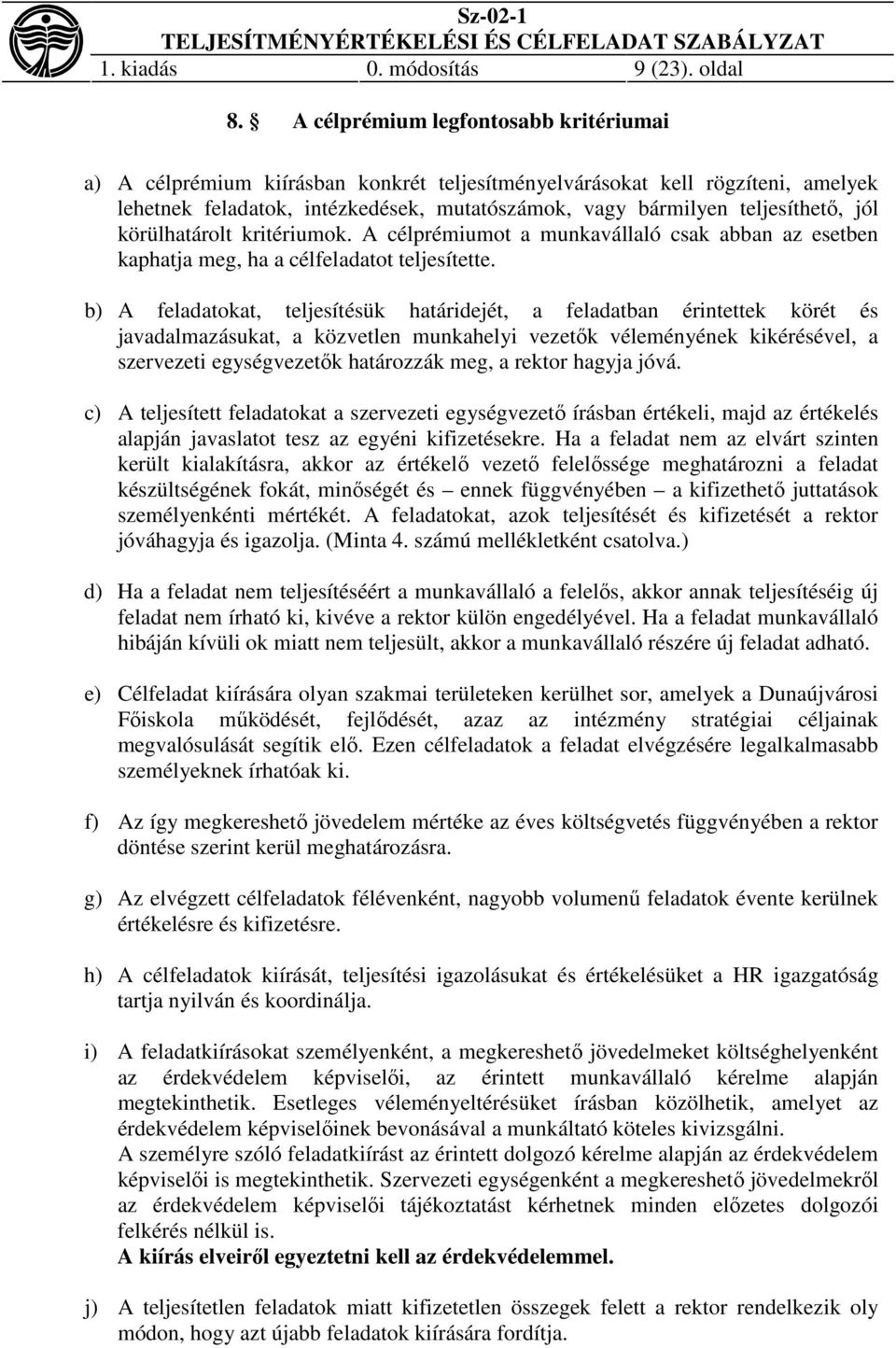 jól körülhatárolt kritériumok. A célprémiumot a munkavállaló csak abban az esetben kaphatja meg, ha a célfeladatot teljesítette.