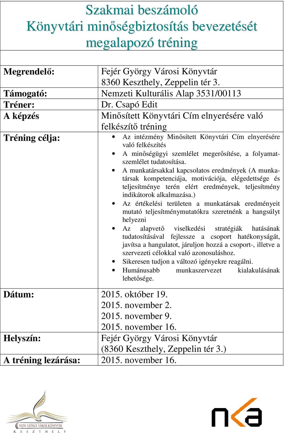 Csapó Edit Minősített Könyvtári Cím elnyerésére való felkészítő tréning Tréning célja: Az intézmény Minősített Könyvtári Cím elnyerésére való felkészítés A minőségügyi szemlélet megerősítése, a