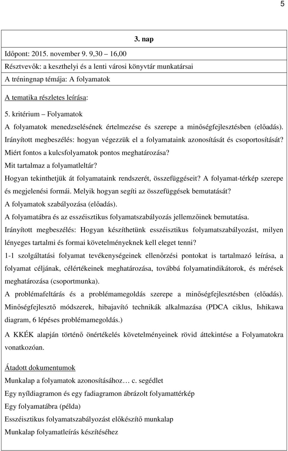 Miért fontos a kulcsfolyamatok pontos meghatározása? Mit tartalmaz a folyamatleltár? Hogyan tekinthetjük át folyamataink rendszerét, összefüggéseit? A folyamat-térkép szerepe és megjelenési formái.