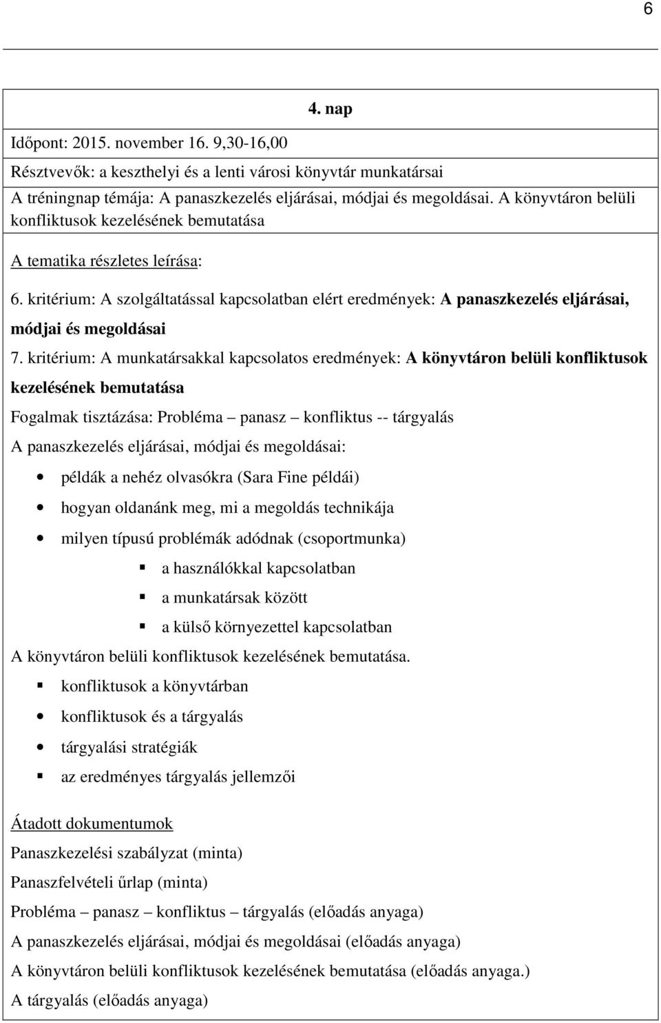 kritérium: A munkatársakkal kapcsolatos eredmények: A könyvtáron belüli konfliktusok kezelésének bemutatása Fogalmak tisztázása: Probléma panasz konfliktus -- tárgyalás A panaszkezelés eljárásai,