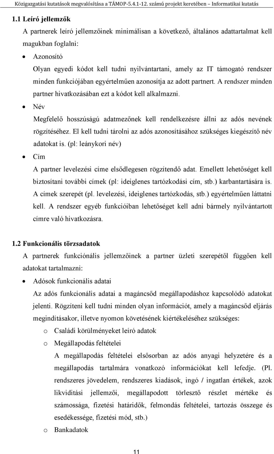 Név Megfelelő hosszúságú adatmezőnek kell rendelkezésre állni az adós nevének rögzítéséhez. El kell tudni tárolni az adós azonosításához szükséges kiegészítő név adatokat is.