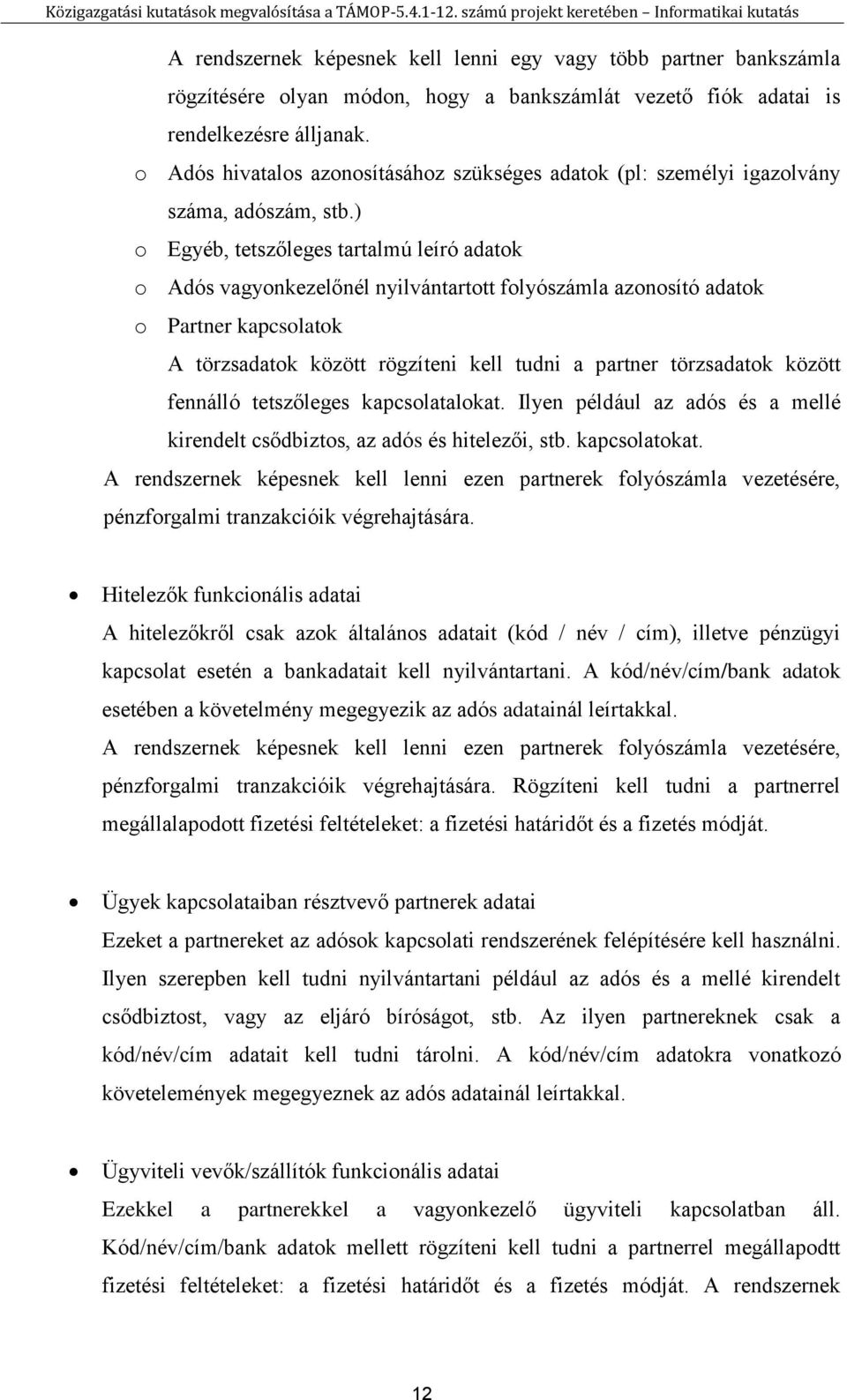 ) o Egyéb, tetszőleges tartalmú leíró adatok o Adós vagyonkezelőnél nyilvántartott folyószámla azonosító adatok o Partner kapcsolatok A törzsadatok között rögzíteni kell tudni a partner törzsadatok