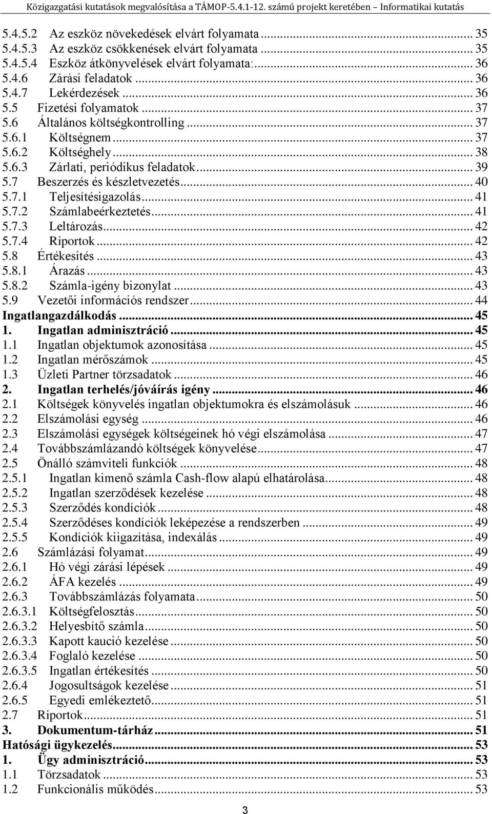 .. 40 5.7.1 Teljesítésigazolás... 41 5.7.2 Számlabeérkeztetés... 41 5.7.3 Leltározás... 42 5.7.4 Riportok... 42 5.8 Értékesítés... 43 5.8.1 Árazás... 43 5.8.2 Számla-igény bizonylat... 43 5.9 Vezetői információs rendszer.