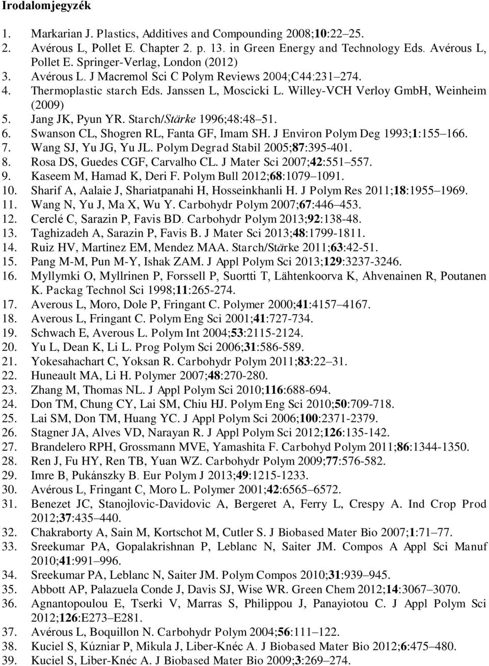 Starch/Stärke 1996;48:48 51. 6. Swanson CL, Shogren RL, Fanta GF, Imam SH. J Environ Polym Deg 1993;1:155 166. 7. Wang SJ, Yu JG, Yu JL. Polym Degrad Stabil 2005;87:395-401. 8.
