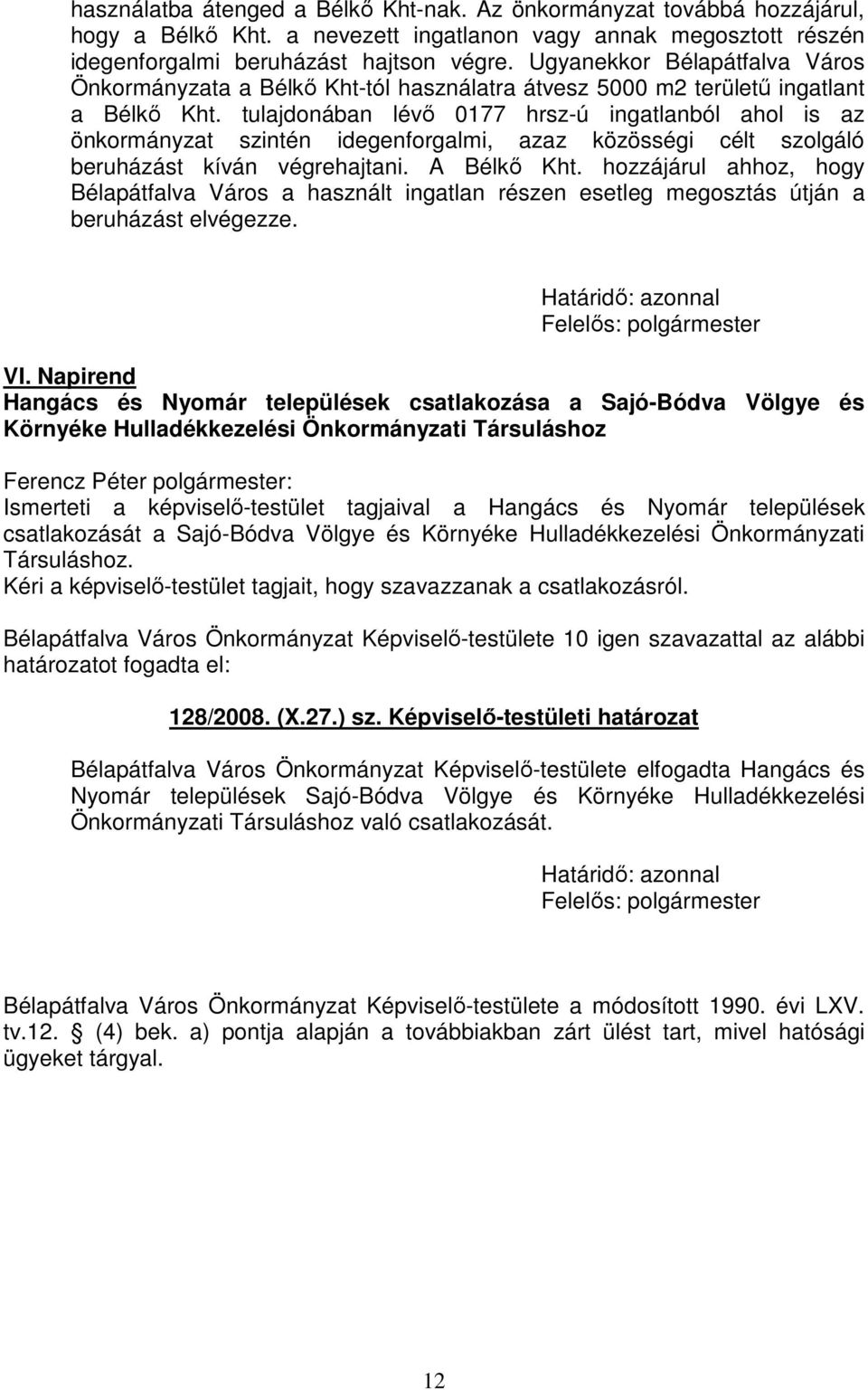 tulajdonában lévő 0177 hrsz-ú ingatlanból ahol is az önkormányzat szintén idegenforgalmi, azaz közösségi célt szolgáló beruházást kíván végrehajtani. A Bélkő Kht.