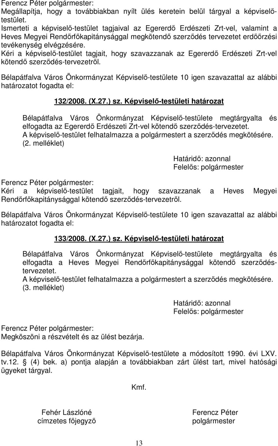 Kéri a képviselő-testület tagjait, hogy szavazzanak az Egererdő Erdészeti Zrt-vel kötendő szerződés-tervezetről. 132/2008. (X.27.) sz.