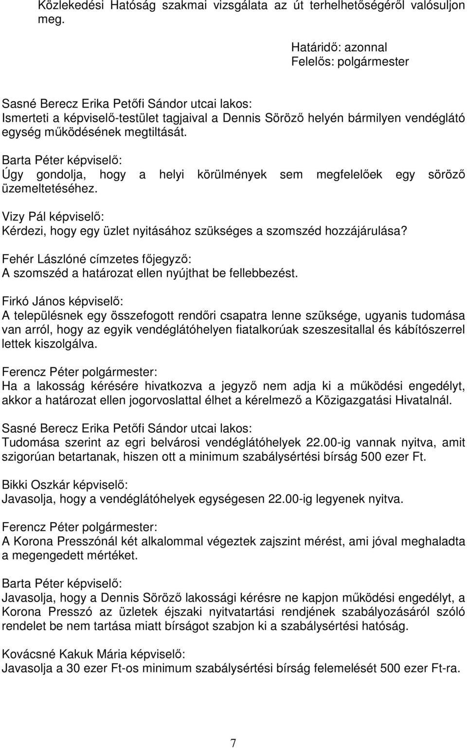 Barta Péter képviselő: Úgy gondolja, hogy a helyi körülmények sem megfelelőek egy söröző üzemeltetéséhez. Vizy Pál képviselő: Kérdezi, hogy egy üzlet nyitásához szükséges a szomszéd hozzájárulása?