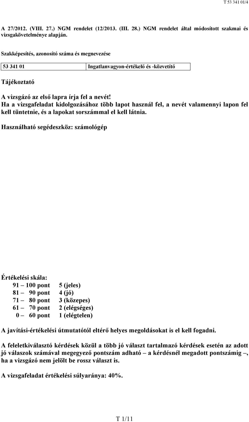 Ha a vizsgafeladat kidolgozásához több lapot használ fel, a nevét valamennyi lapon fel kell tüntetnie, és a lapokat sorszámmal el kell látnia.