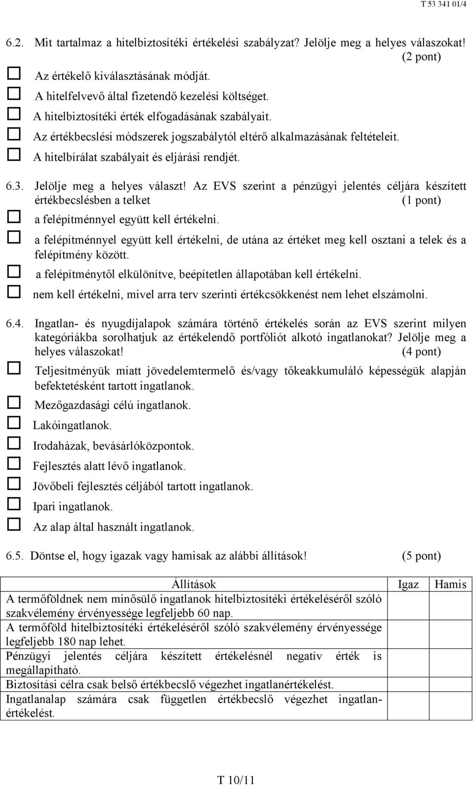 Jelölje meg a helyes választ! Az EVS szerint a pénzügyi jelentés céljára készített értékbecslésben a telket (1 pont) a felépítménnyel együtt kell értékelni.