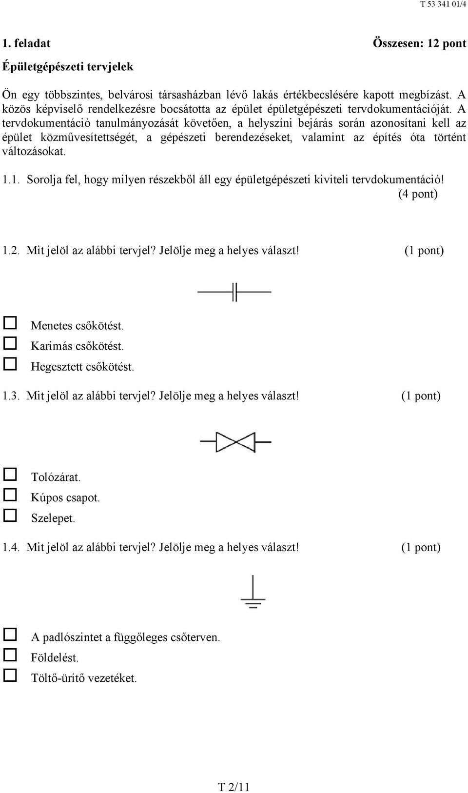 A tervdokumentáció tanulmányozását követően, a helyszíni bejárás során azonosítani kell az épület közművesítettségét, a gépészeti berendezéseket, valamint az építés óta történt változásokat. 1.