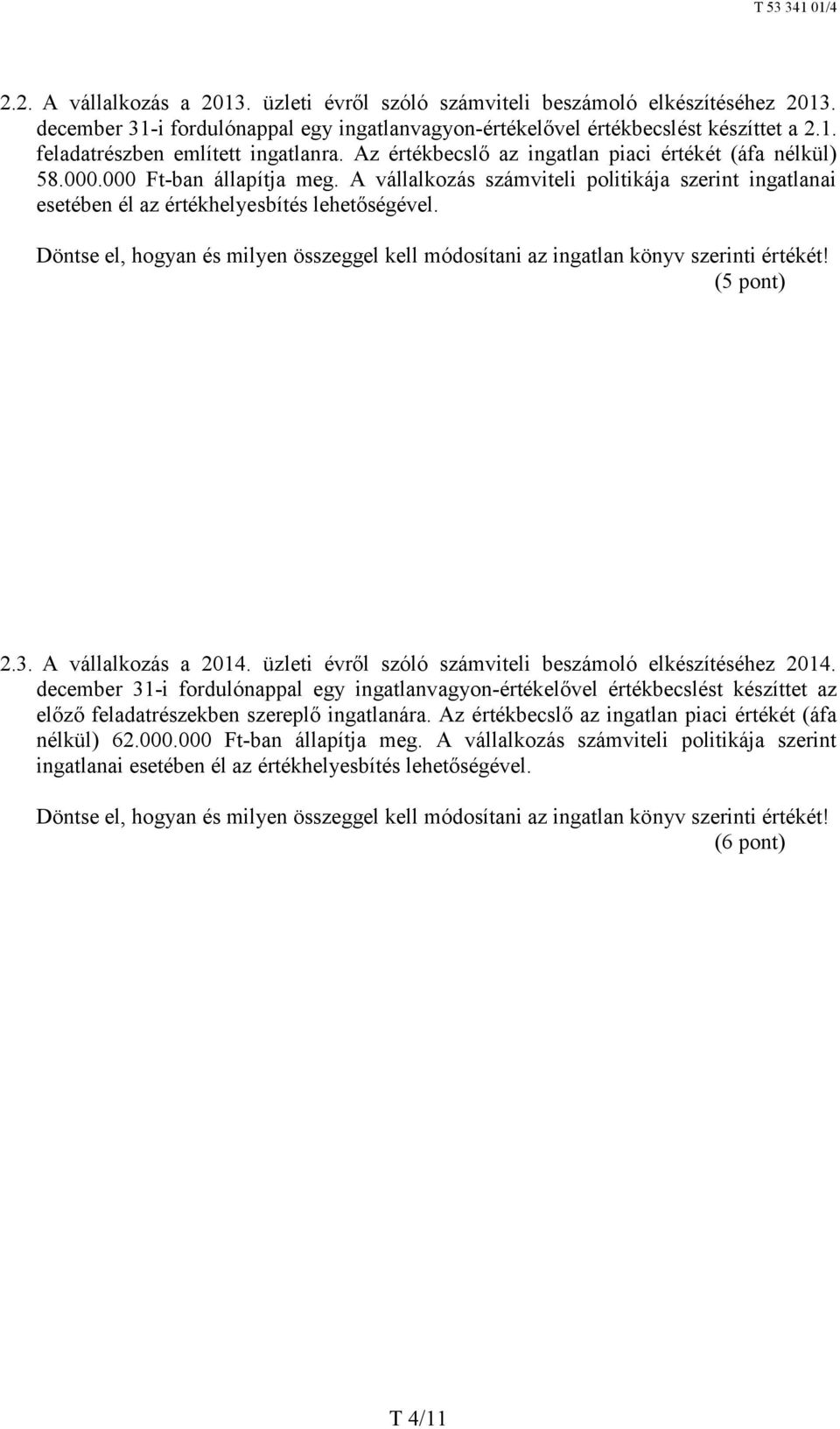 Döntse el, hogyan és milyen összeggel kell módosítani az ingatlan könyv szerinti értékét! (5 pont) 2.3. A vállalkozás a 2014. üzleti évről szóló számviteli beszámoló elkészítéséhez 2014.