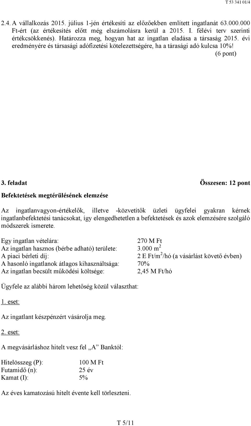 feladat Összesen: 12 pont Befektetések megtérülésének elemzése Az ingatlanvagyon-értékelők, illetve -közvetítők üzleti ügyfelei gyakran kérnek ingatlanbefektetési tanácsokat, így elengedhetetlen a