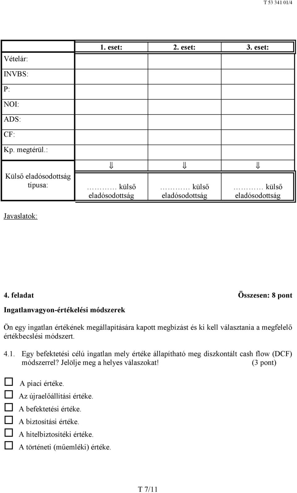 feladat Összesen: 8 pont Ingatlanvagyon-értékelési módszerek Ön egy ingatlan értékének megállapítására kapott megbízást és ki kell választania a megfelelő