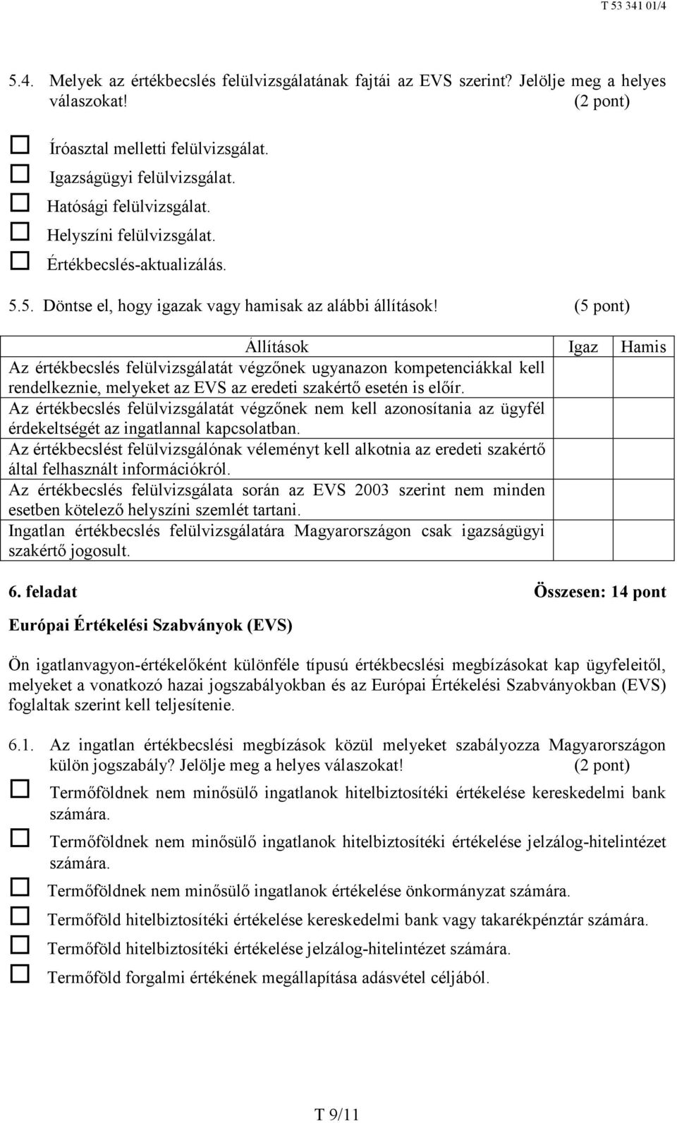 (5 pont) Állítások Igaz Hamis Az értékbecslés felülvizsgálatát végzőnek ugyanazon kompetenciákkal kell rendelkeznie, melyeket az EVS az eredeti szakértő esetén is előír.