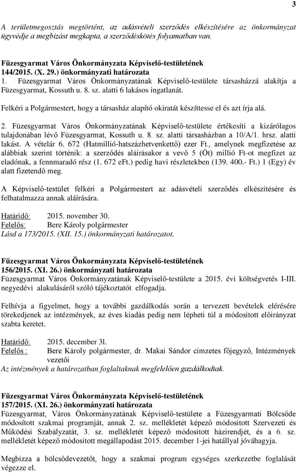 Felkéri a Polgármestert, hogy a társasház alapító okiratát készíttesse el és azt írja alá. 2.