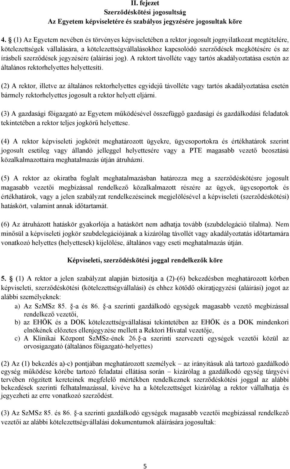 írásbeli szerződések jegyzésére (aláírási jog). A rektort távolléte vagy tartós akadályoztatása esetén az általános rektorhelyettes helyettesíti.