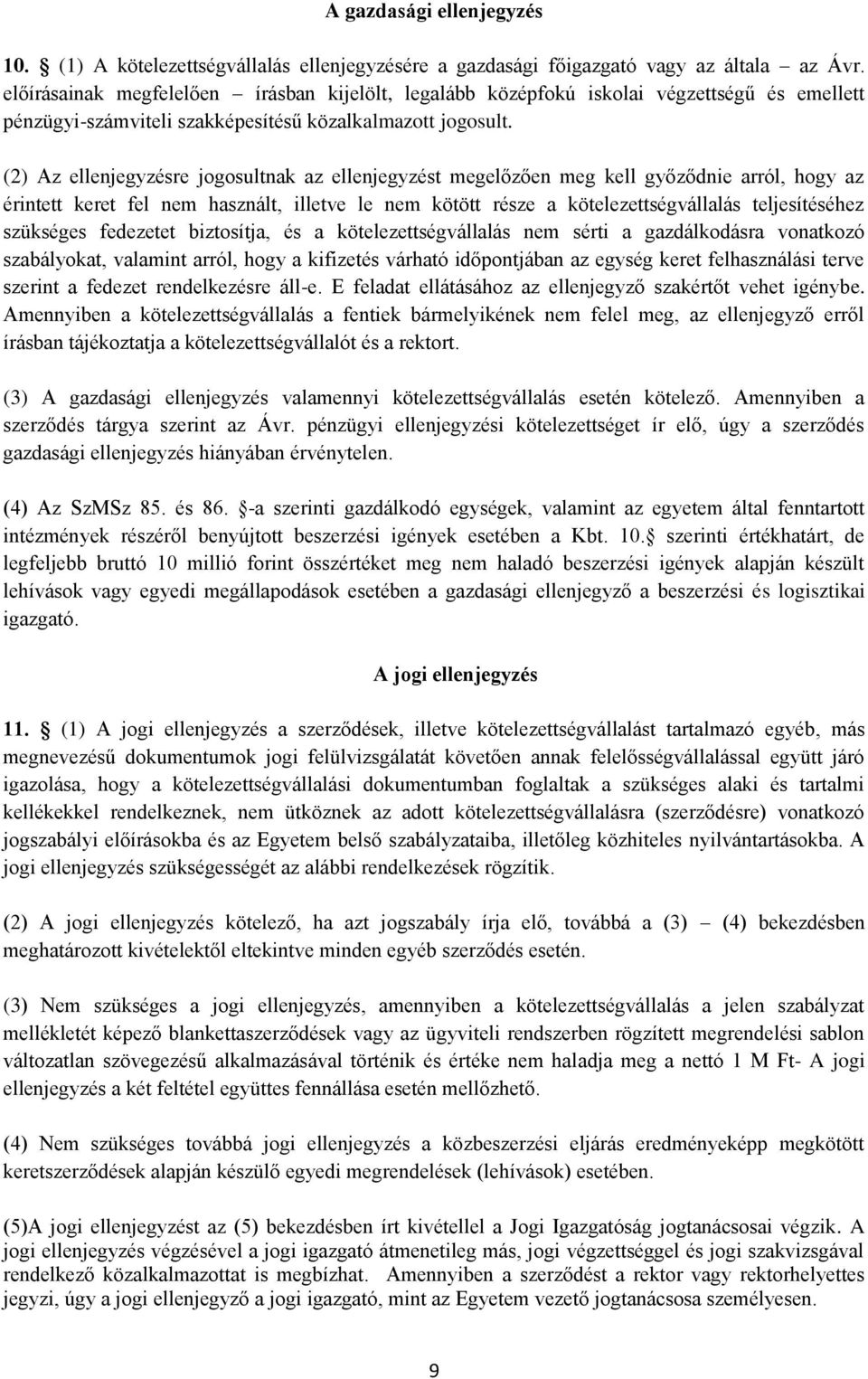 (2) Az ellenjegyzésre jogosultnak az ellenjegyzést megelőzően meg kell győződnie arról, hogy az érintett keret fel nem használt, illetve le nem kötött része a kötelezettségvállalás teljesítéséhez