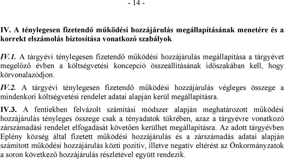 A fentiekben felvázolt számítási módszer alapján meghatározott működési hozzájárulás tényleges összege csak a tényadatok tükrében, azaz a tárgyévre vonatkozó zárszámadási rendelet elfogadását