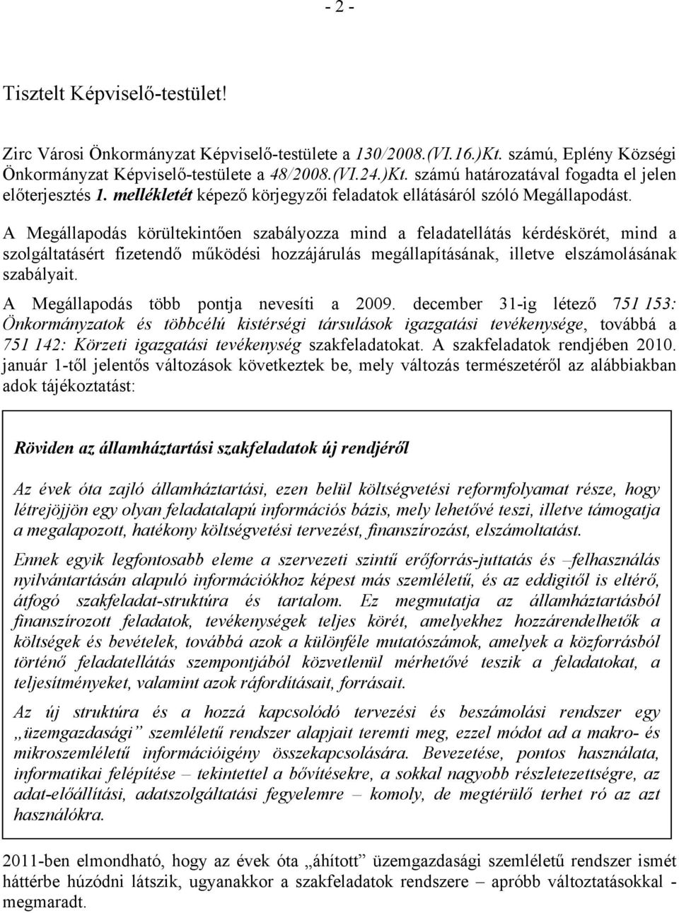 A Megállapodás körültekintően szabályozza mind a feladatellátás kérdéskörét, mind a szolgáltatásért fizetendő működési hozzájárulás megállapításának, illetve elszámolásának szabályait.