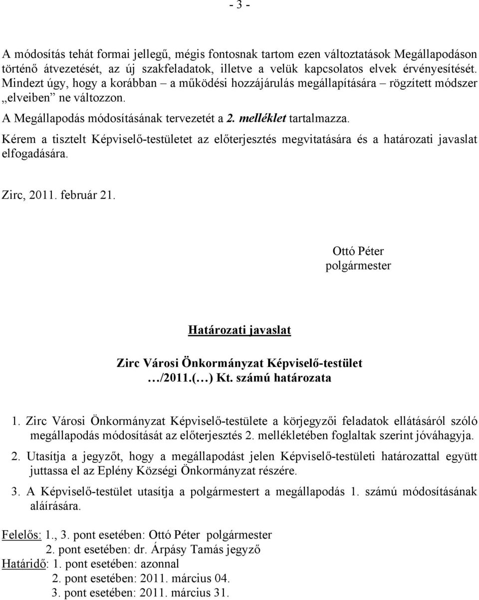 Kérem a tisztelt Képviselő-testületet az előterjesztés megvitatására és a határozati javaslat elfogadására. Zirc, 2011. február 21.