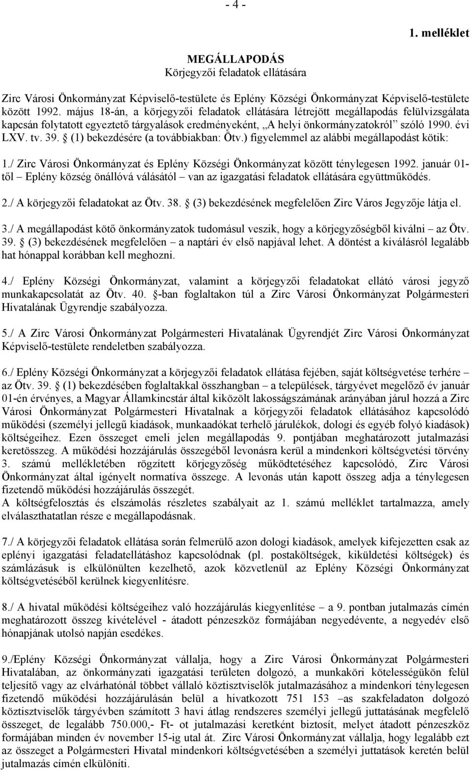 (1) bekezdésére (a továbbiakban: Ötv.) figyelemmel az alábbi megállapodást kötik: 1./ Zirc Városi Önkormányzat és Eplény Községi Önkormányzat között ténylegesen 1992.