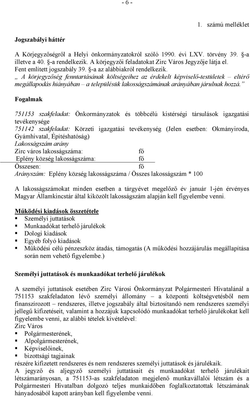 A körjegyzőség fenntartásának költségeihez az érdekelt képviselő-testületek eltérő megállapodás hiányában a településük lakosságszámának arányában járulnak hozzá.