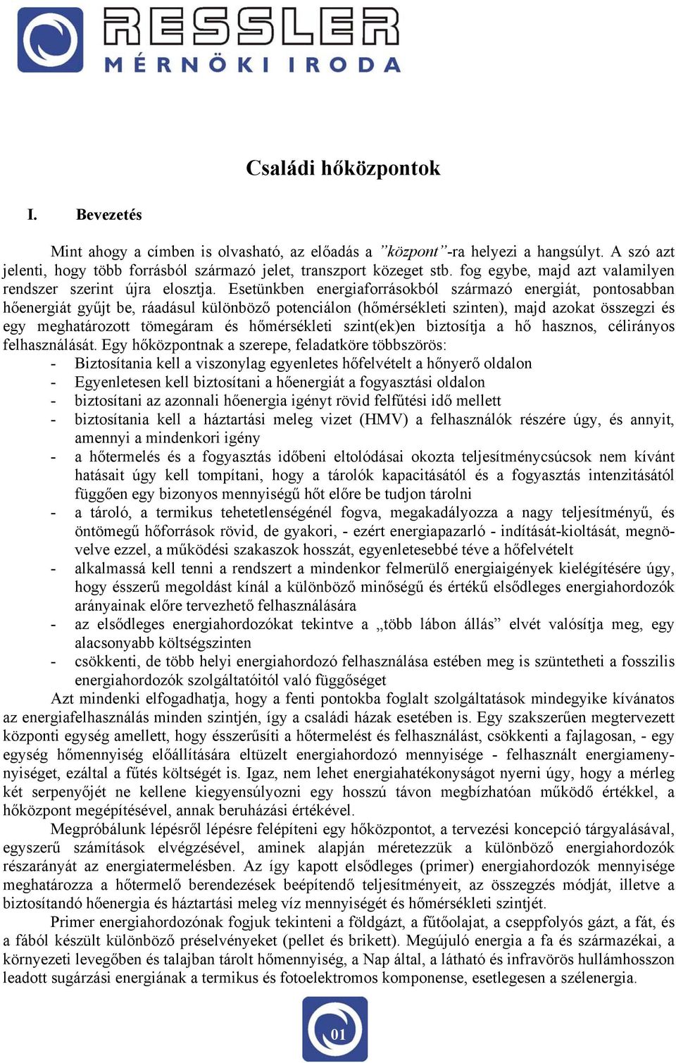 Esetünkben energiaforrásokból származó energiát, pontosabban hőenergiát gyűjt be, ráadásul különböző potenciálon (hőmérsékleti szinten), majd azokat összegzi és egy meghatározott tömegáram és