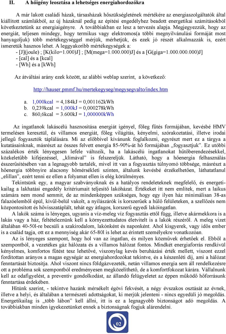 Megjegyezzük, hogy az energiát, teljesen mindegy, hogy termikus vagy elektromos(a többi megnyilvánulási formáját most hanyagoljuk) több mértékegységgel mérjük, mérhetjük, és ezek jó részét