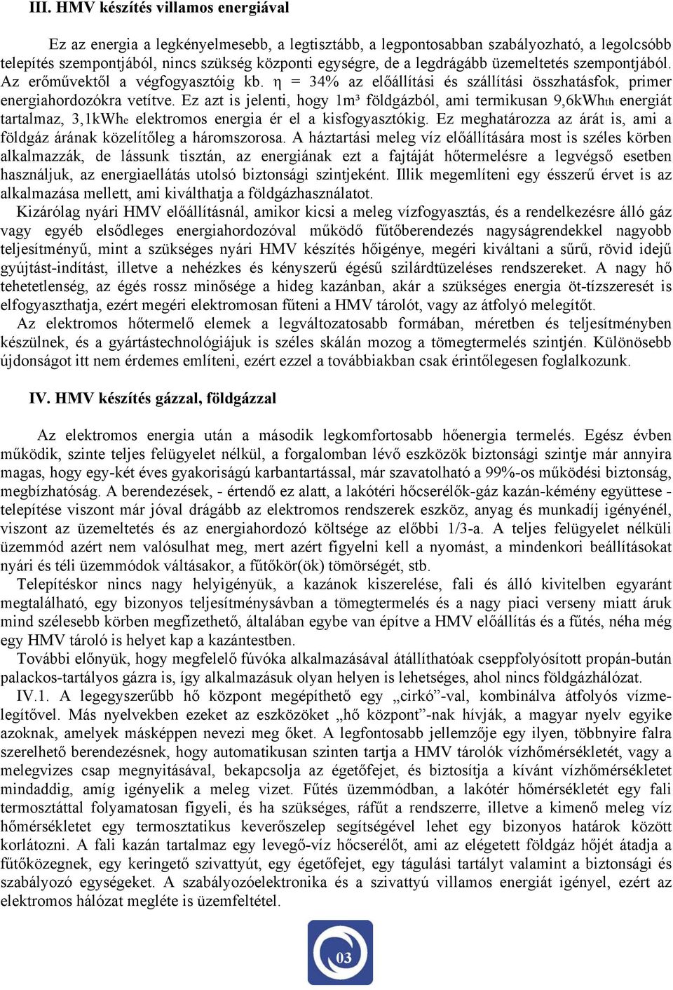 Ez azt is jelenti, hogy 1m³ földgázból, ami termikusan 9,6kWhth energiát tartalmaz, 3,1kWhe elektromos energia ér el a kisfogyasztókig.