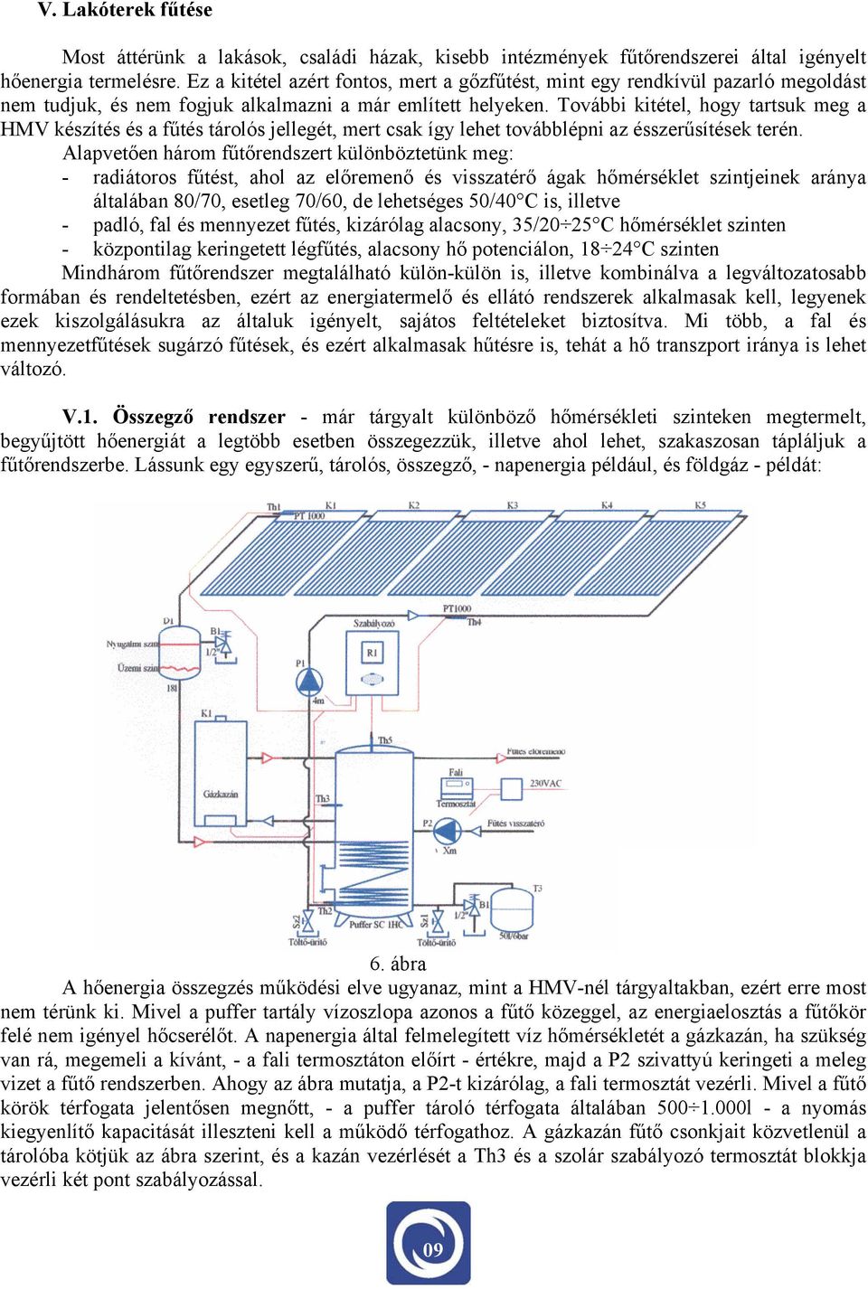 További kitétel, hogy tartsuk meg a HMV készítés és a fűtés tárolós jellegét, mert csak így lehet továbblépni az ésszerűsítések terén.