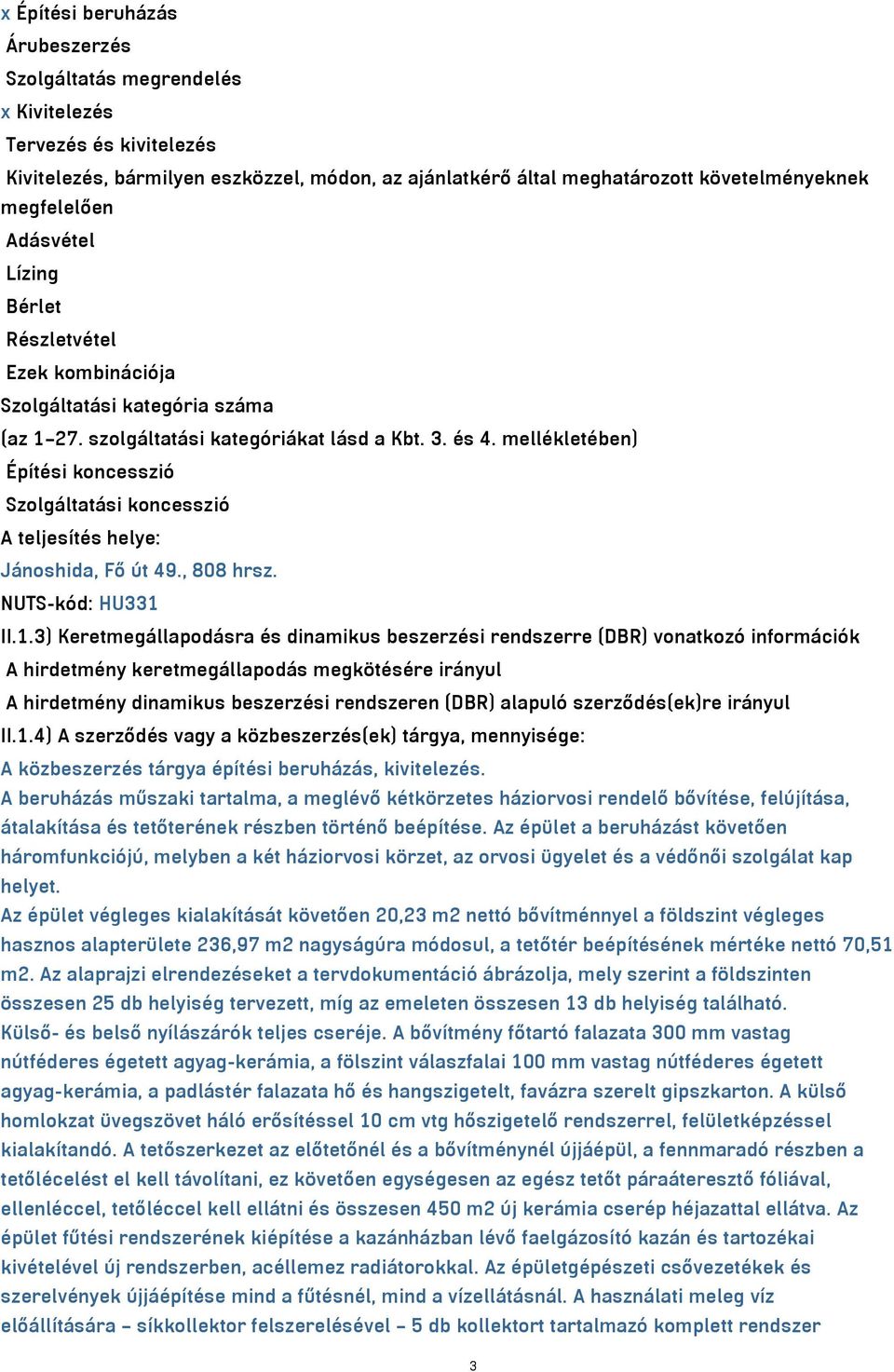 mellékletében) Építési koncesszió Szolgáltatási koncesszió A teljesítés helye: Jánoshida, Fő út 49., 808 hrsz. NUTS-kód: HU331 