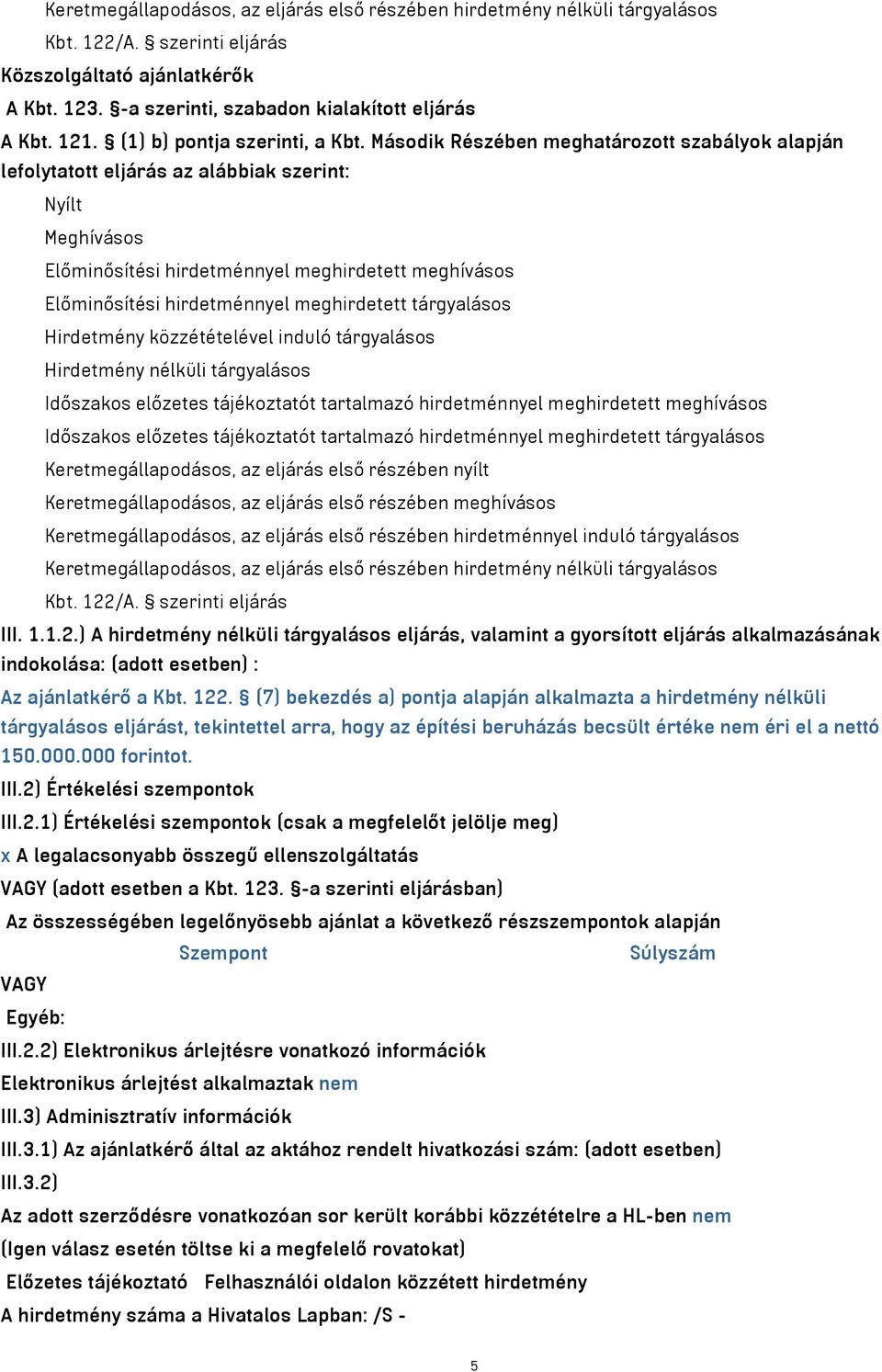 Második Részében meghatározott szabályok alapján lefolytatott eljárás az alábbiak szerint: Nyílt Meghívásos Előminősítési hirdetménnyel meghirdetett meghívásos Előminősítési hirdetménnyel