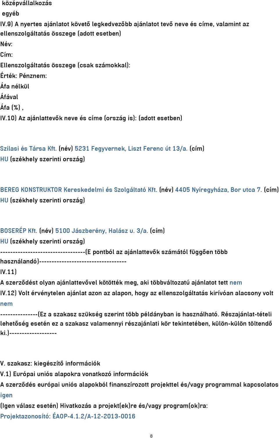 nélkül IV.10) Az ajánlattevők neve és címe (ország is): (adott esetben) Szilasi és Társa Kft. (név) 5231 Fegyvernek, Liszt Ferenc út 13/a.