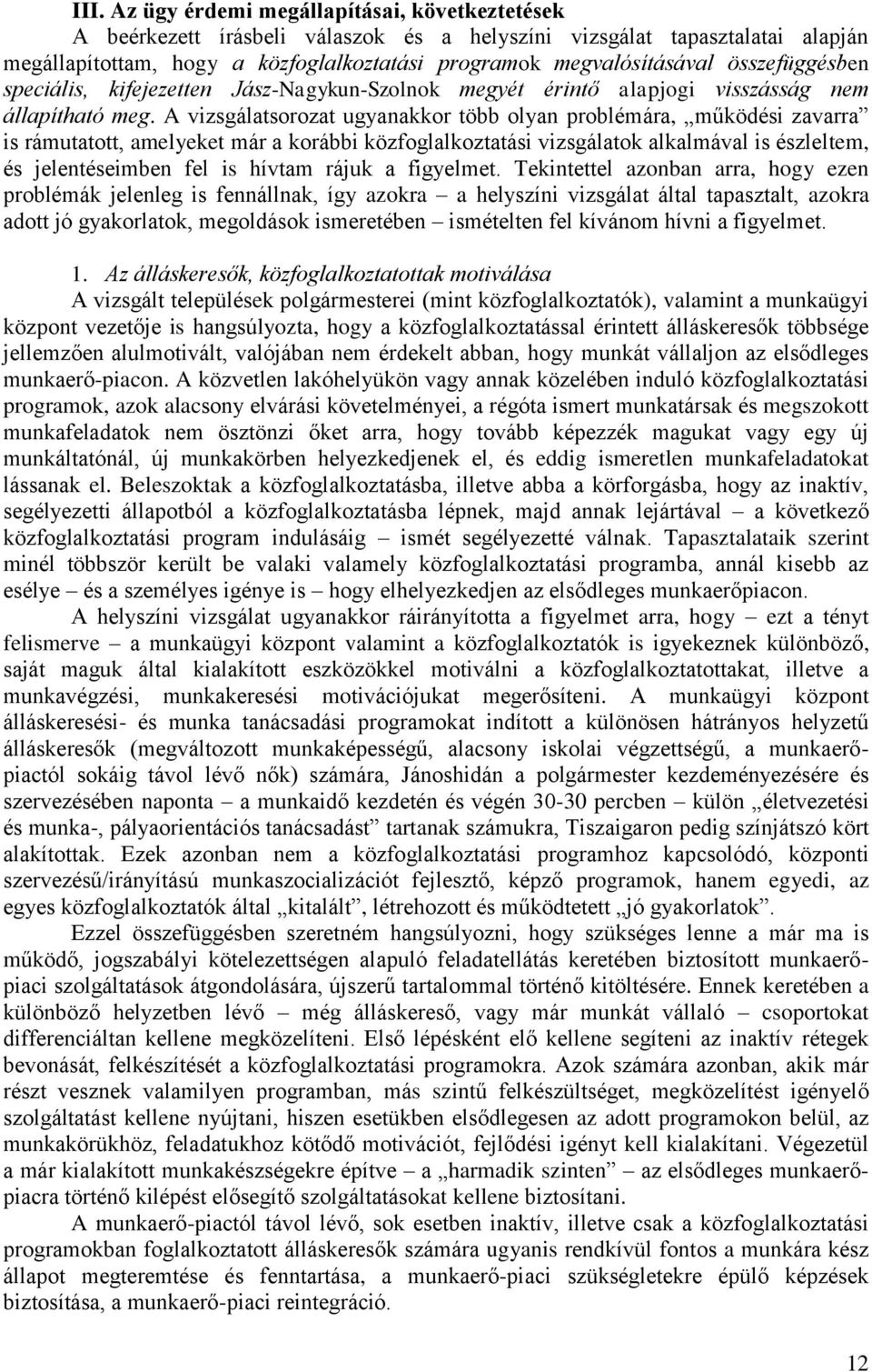 A vizsgálatsorozat ugyanakkor több olyan problémára, működési zavarra is rámutatott, amelyeket már a korábbi közfoglalkoztatási vizsgálatok alkalmával is észleltem, és jelentéseimben fel is hívtam