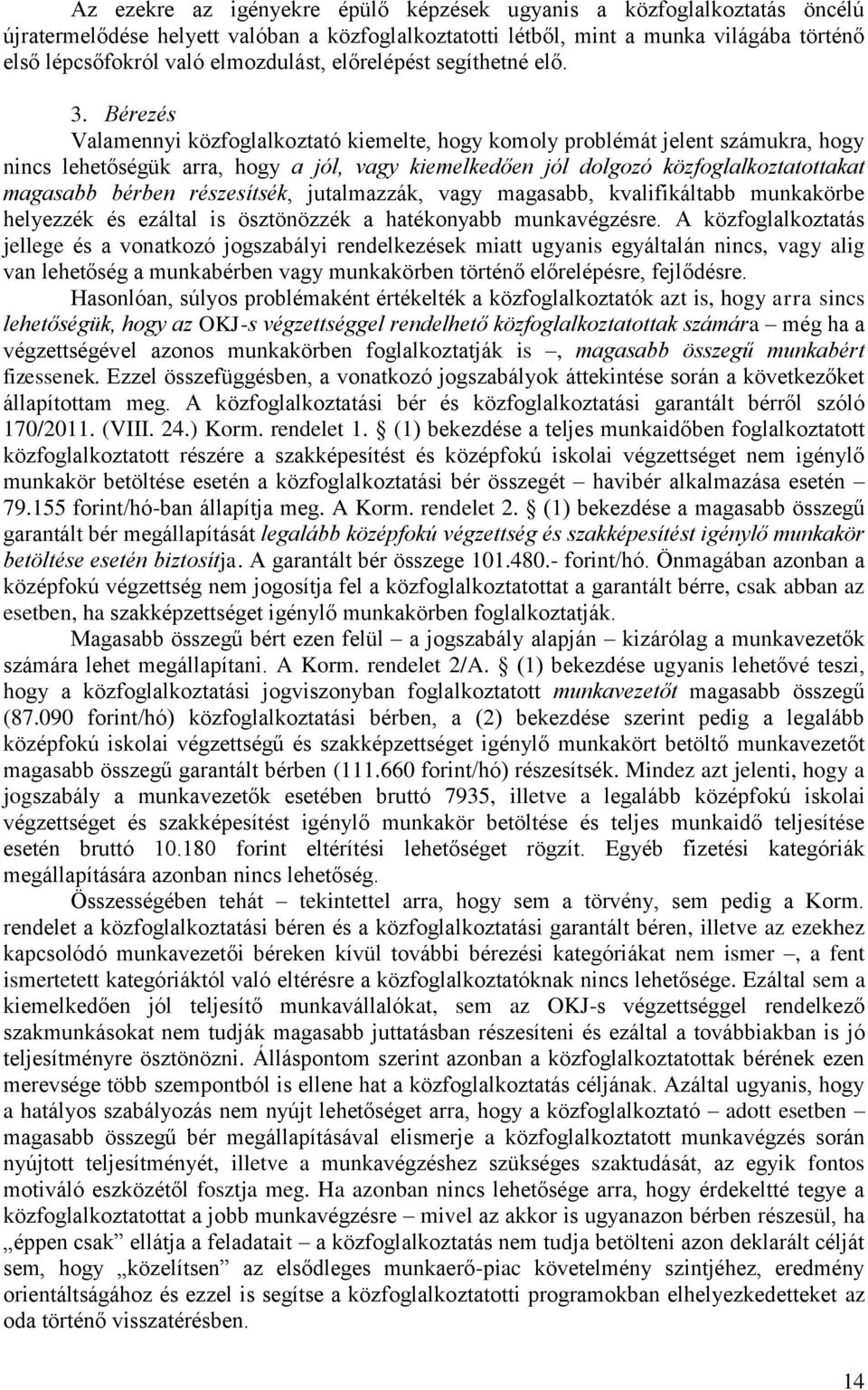 Bérezés Valamennyi közfoglalkoztató kiemelte, hogy komoly problémát jelent számukra, hogy nincs lehetőségük arra, hogy a jól, vagy kiemelkedően jól dolgozó közfoglalkoztatottakat magasabb bérben