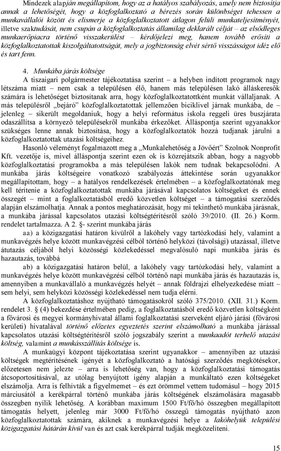 kérdőjelezi meg, hanem tovább erősíti a közfoglalkoztatottak kiszolgáltatottságát, mely a jogbiztonság elvét sértő visszásságot idéz elő és tart fenn. 4.