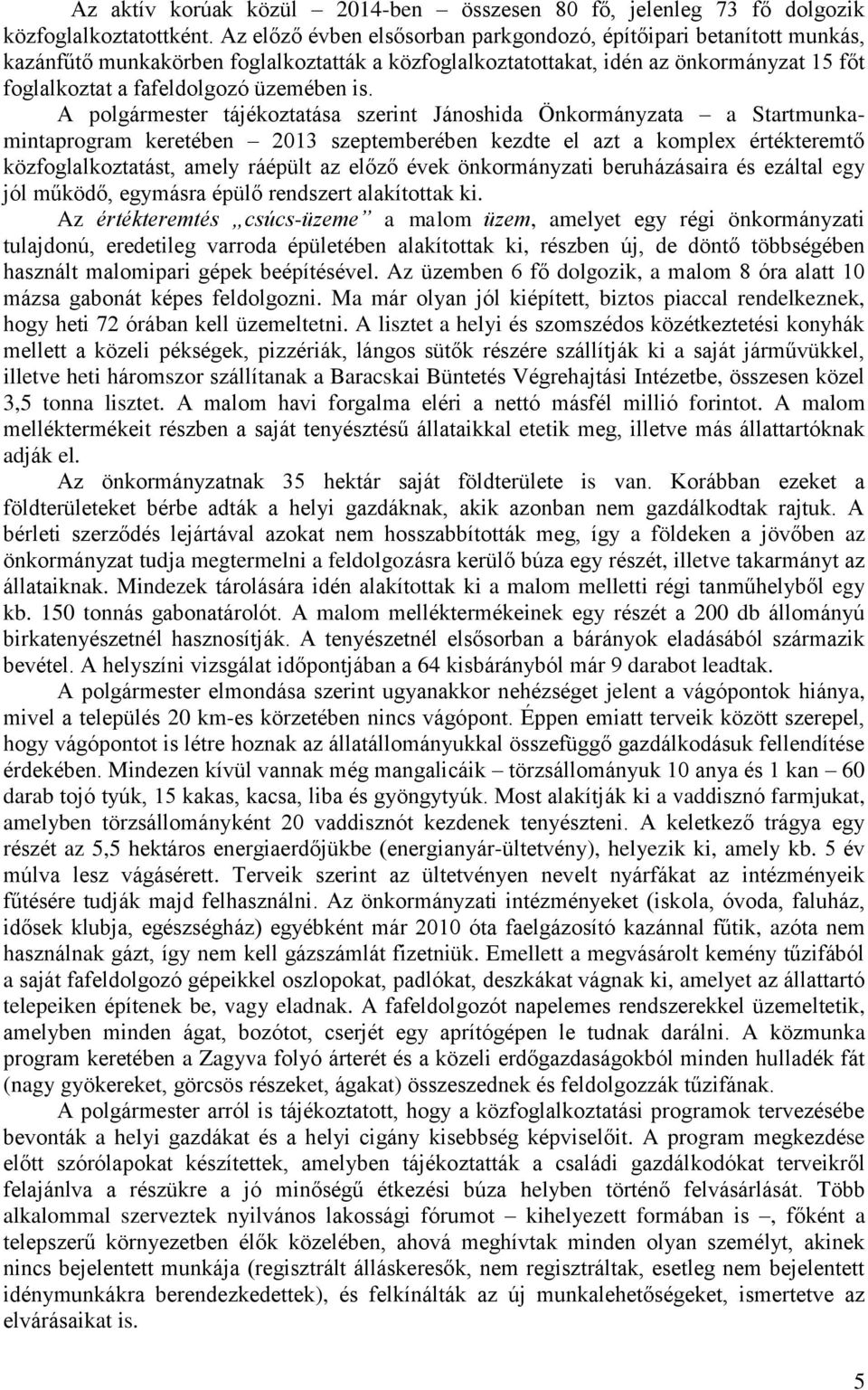 is. A polgármester tájékoztatása szerint Jánoshida Önkormányzata a Startmunkamintaprogram keretében 2013 szeptemberében kezdte el azt a komplex értékteremtő közfoglalkoztatást, amely ráépült az előző