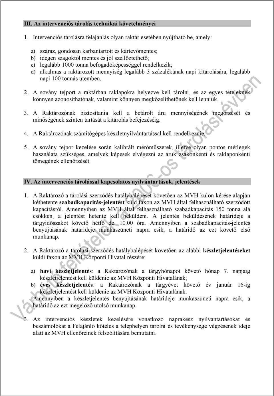 tonna befogadóképességgel rendelkezik; d) alkalmas a raktározott mennyiség legalább 3 százalékának napi kitárolására, legalább napi 100 tonnás ütemben. 2.