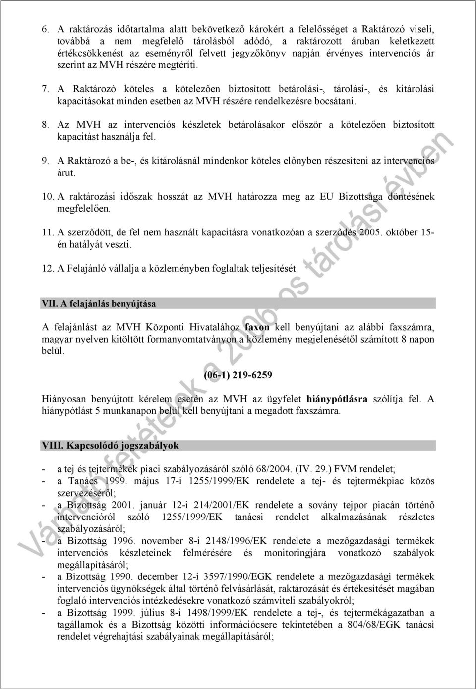 A Raktározó köteles a kötelezően biztosított betárolási-, tárolási-, és kitárolási kapacitásokat minden esetben az MVH részére rendelkezésre bocsátani. 8.