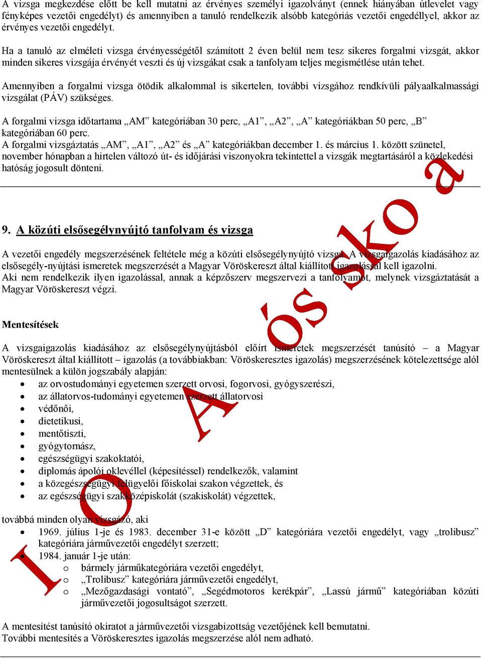 Ha a tanuló az elméleti vizsga érvényességétől számított 2 éven belül nem tesz sikeres forgalmi vizsgát, akkor minden sikeres vizsgája érvényét veszti és új vizsgákat csak a tanfolyam teljes