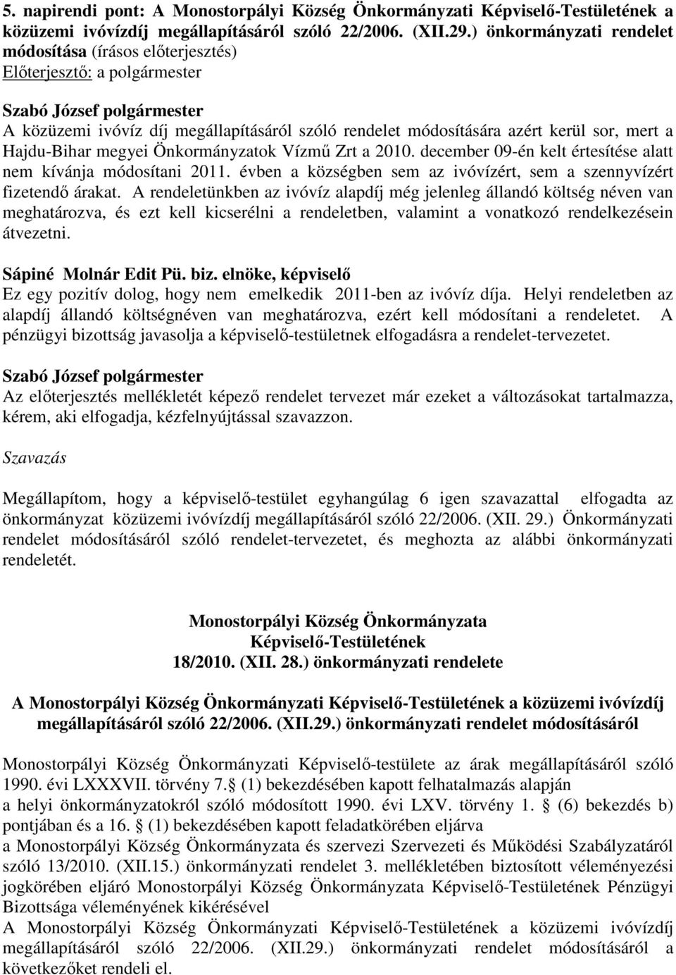 2010. december 09-én kelt értesítése alatt nem kívánja módosítani 2011. évben a községben sem az ivóvízért, sem a szennyvízért fizetendő árakat.