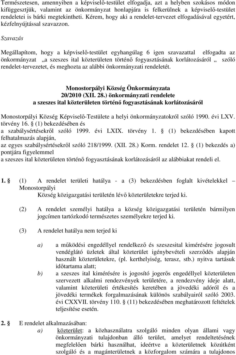 Szavazás Megállapítom, hogy a képviselő-testület egyhangúlag 6 igen szavazattal elfogadta az önkormányzat a szeszes ital közterületen történő fogyasztásának korlátozásáról szóló rendelet-tervezetet,