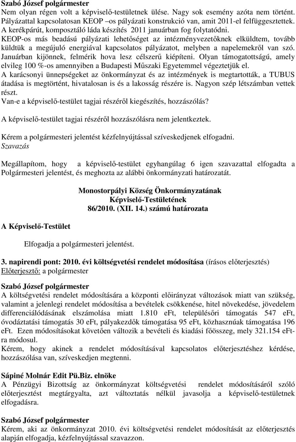 KEOP-os más beadású pályázati lehetőséget az intézményvezetőknek elküldtem, tovább küldtük a megújuló energiával kapcsolatos pályázatot, melyben a napelemekről van szó.