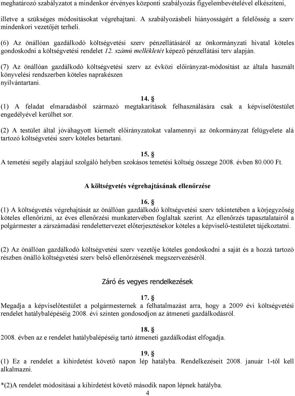 (6) Az önállóan gazdálkodó költségvetési szerv pénzellátásáról az önkormányzati hivatal köteles gondoskodni a költségvetési rendelet 12. számú mellékletét képező pénzellátási terv alapján.