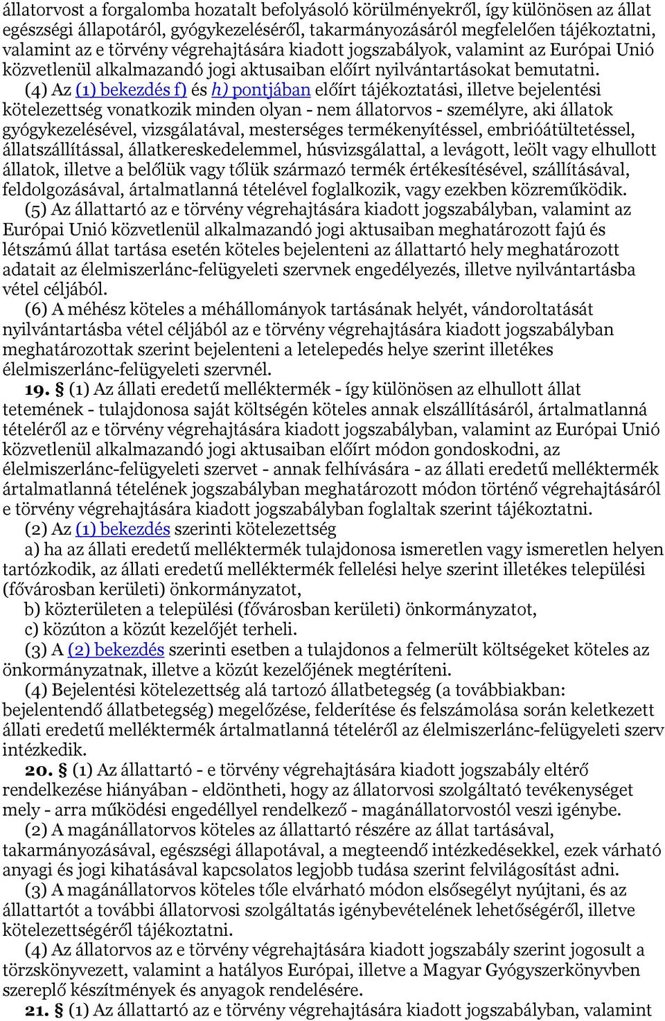 (4) Az (1) bekezdés f) és h) pontjában előírt tájékoztatási, illetve bejelentési kötelezettség vonatkozik minden olyan - nem állatorvos - személyre, aki állatok gyógykezelésével, vizsgálatával,