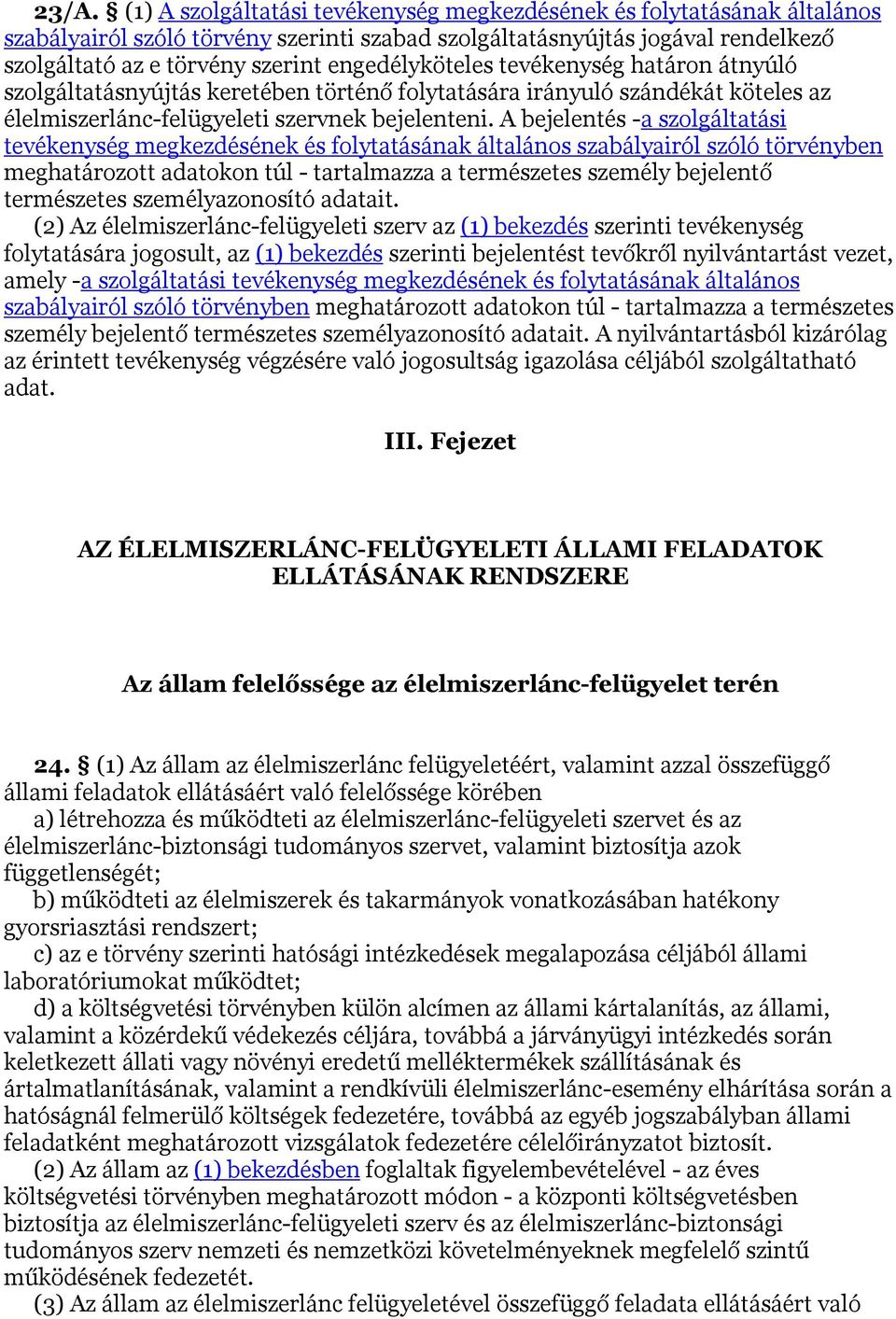 A bejelentés -a szolgáltatási tevékenység megkezdésének és folytatásának általános szabályairól szóló törvényben meghatározott adatokon túl - tartalmazza a természetes személy bejelentő természetes