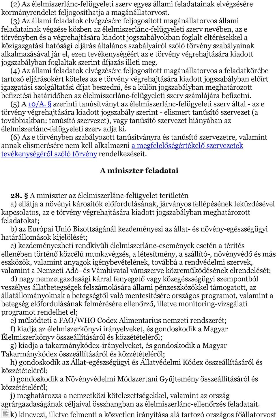 jogszabályokban foglalt eltérésekkel a közigazgatási hatósági eljárás általános szabályairól szóló törvény szabályainak alkalmazásával jár el, ezen tevékenységéért az e törvény végrehajtására kiadott