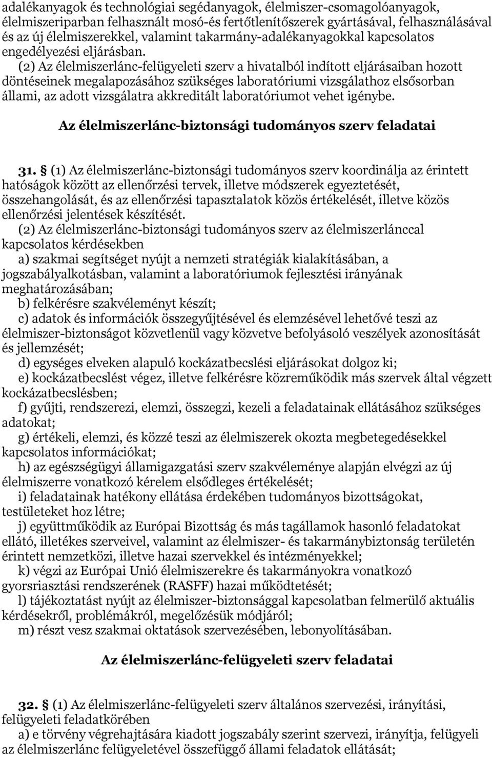 (2) Az élelmiszerlánc-felügyeleti szerv a hivatalból indított eljárásaiban hozott döntéseinek megalapozásához szükséges laboratóriumi vizsgálathoz elsősorban állami, az adott vizsgálatra akkreditált